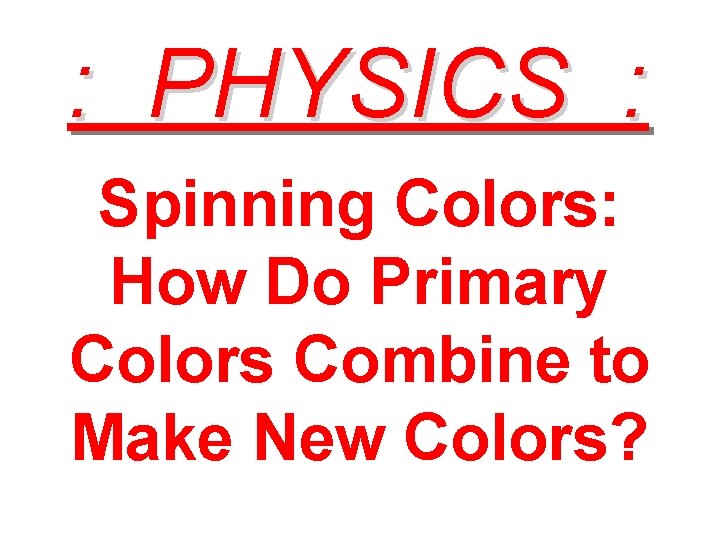 : PHYSICS : Spinning Colors: How Do Primary Colors Combine to Make New Colors?