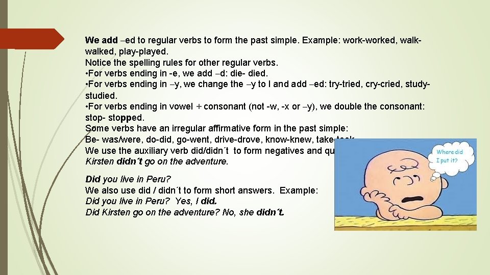 We add –ed to regular verbs to form the past simple. Example: work-worked, walked,