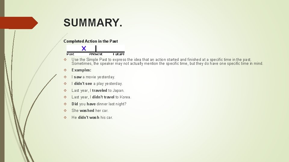 SUMMARY. Completed Action in the Past Use the Simple Past to express the idea