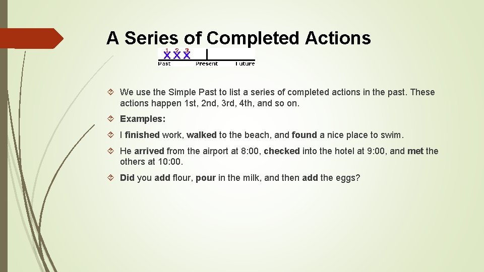 A Series of Completed Actions We use the Simple Past to list a series