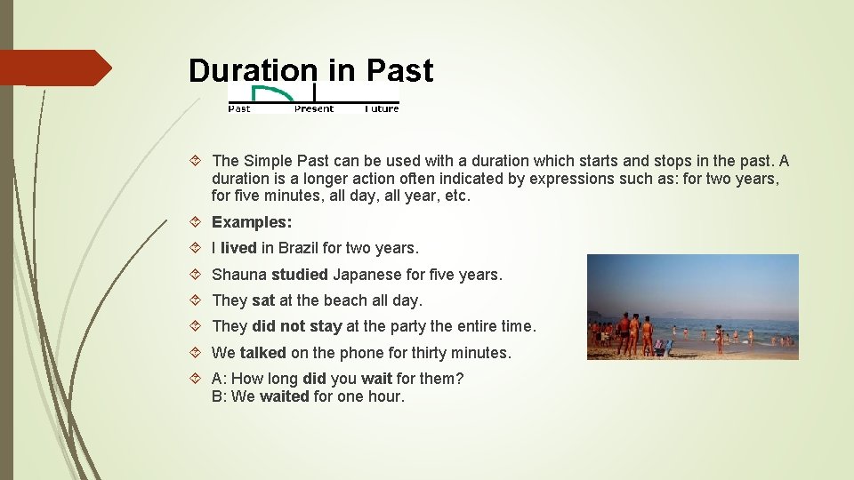 Duration in Past The Simple Past can be used with a duration which starts