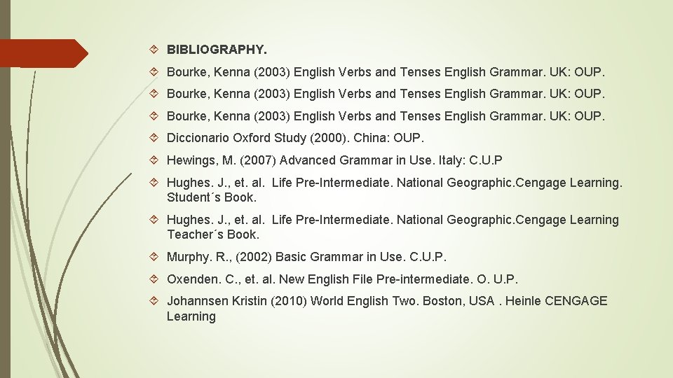  BIBLIOGRAPHY. Bourke, Kenna (2003) English Verbs and Tenses English Grammar. UK: OUP. Diccionario