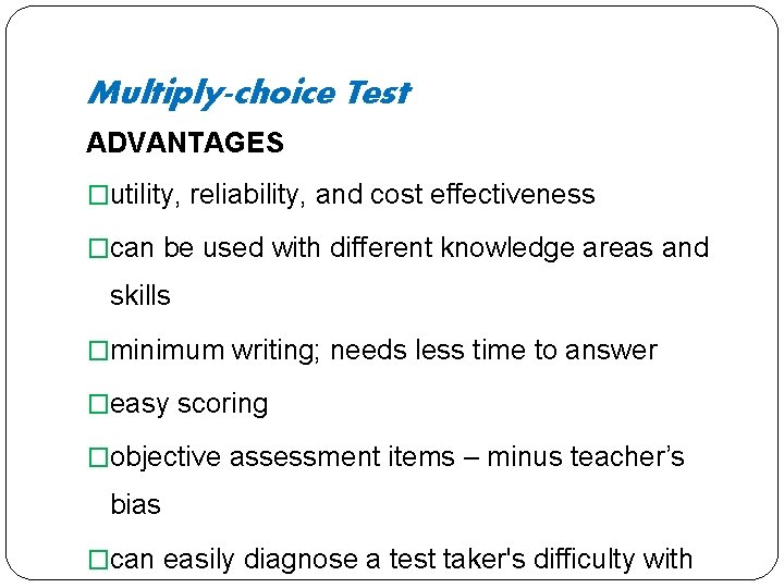 Multiply-choice Test ADVANTAGES �utility, reliability, and cost effectiveness �can be used with different knowledge