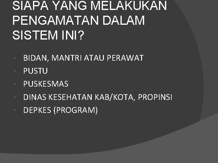 SIAPA YANG MELAKUKAN PENGAMATAN DALAM SISTEM INI? BIDAN, MANTRI ATAU PERAWAT PUSTU PUSKESMAS DINAS