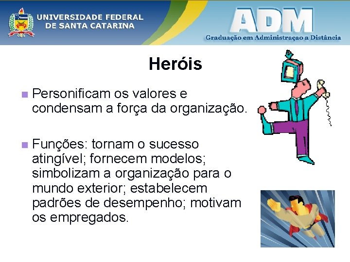 Heróis n Personificam os valores e condensam a força da organização. n Funções: tornam