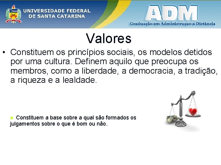 Valores • Constituem os princípios sociais, os modelos detidos por uma cultura. Definem aquilo