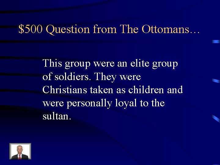 $500 Question from The Ottomans… This group were an elite group of soldiers. They $500 Question from The Ottomans… This group were an elite group of soldiers. They