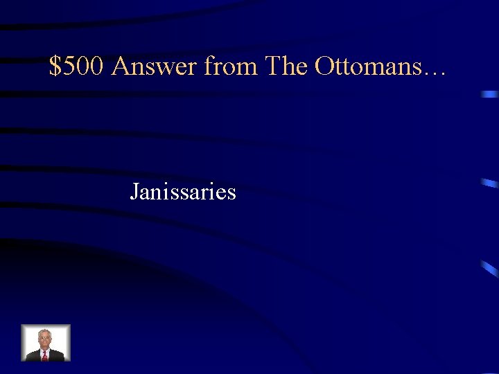 $500 Answer from The Ottomans… Janissaries 