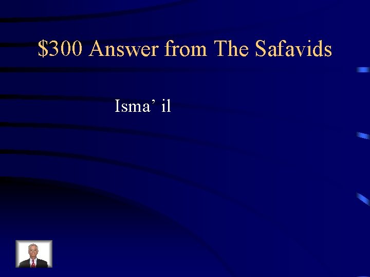 $300 Answer from The Safavids Isma’ il 