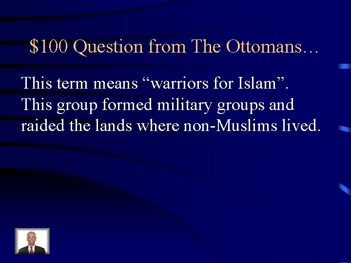 $100 Question from The Ottomans… This term means “warriors for Islam”. This group formed