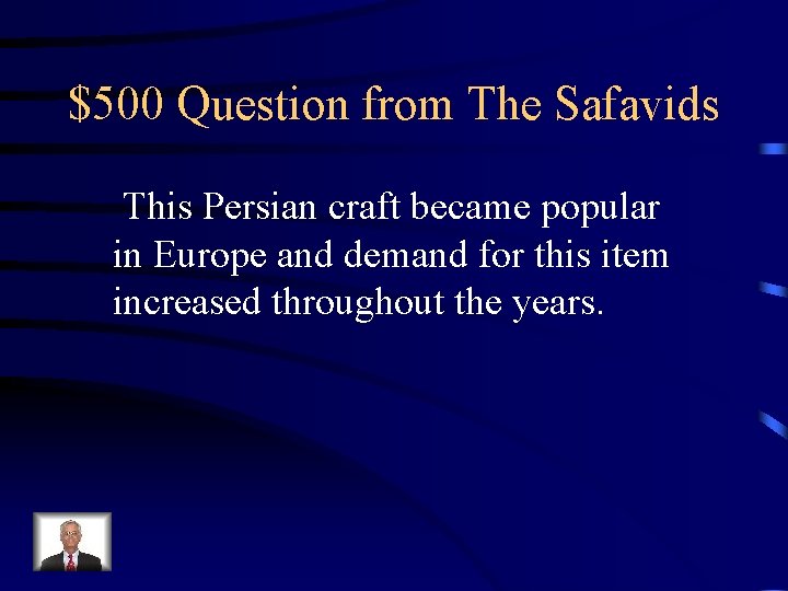 $500 Question from The Safavids This Persian craft became popular in Europe and demand