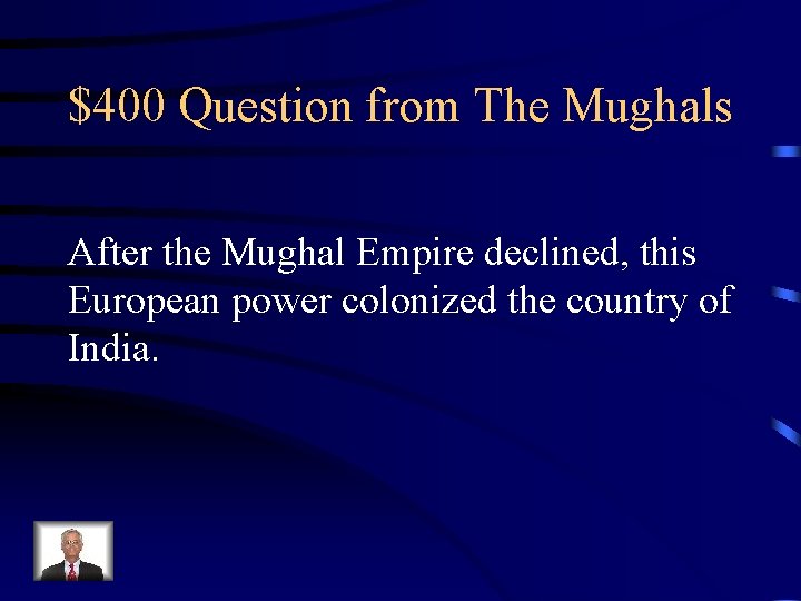 $400 Question from The Mughals After the Mughal Empire declined, this European power colonized