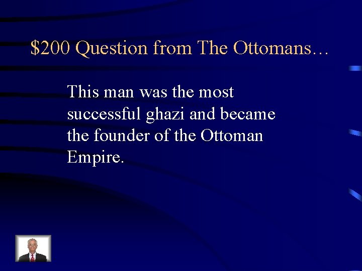 $200 Question from The Ottomans… This man was the most successful ghazi and became $200 Question from The Ottomans… This man was the most successful ghazi and became