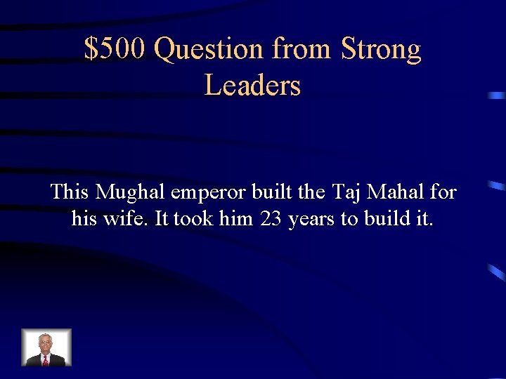 $500 Question from Strong Leaders This Mughal emperor built the Taj Mahal for his