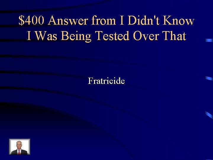 $400 Answer from I Didn't Know I Was Being Tested Over That Fratricide $400 Answer from I Didn't Know I Was Being Tested Over That Fratricide