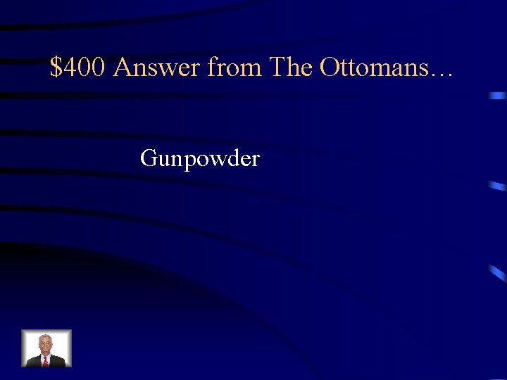 $400 Answer from The Ottomans… Gunpowder 