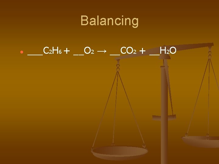 Balancing ___C 2 H 6 + __O 2 → __CO 2 + __H 2