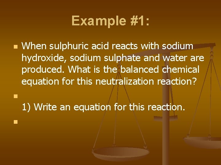 Example #1: n When sulphuric acid reacts with sodium hydroxide, sodium sulphate and water