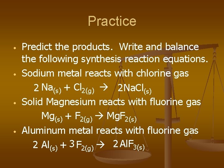 Practice • • Predict the products. Write and balance the following synthesis reaction equations.