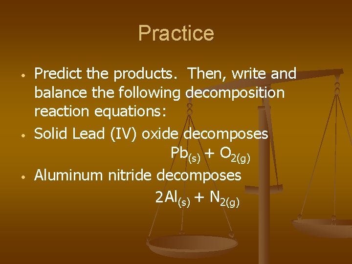 Practice • • • Predict the products. Then, write and balance the following decomposition