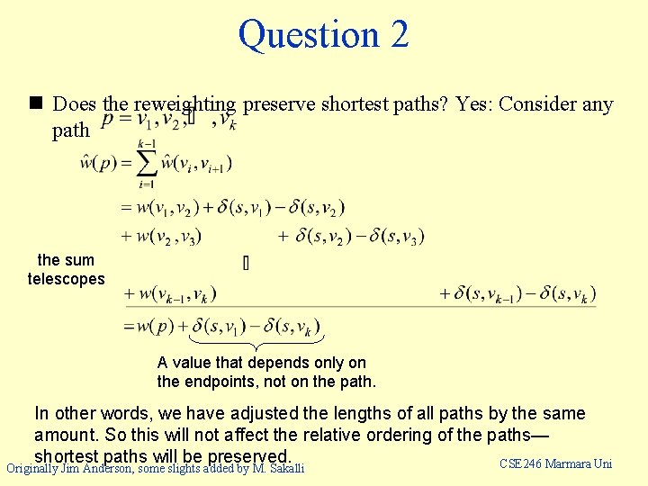 Question 2 n Does the reweighting preserve shortest paths? Yes: Consider any path the