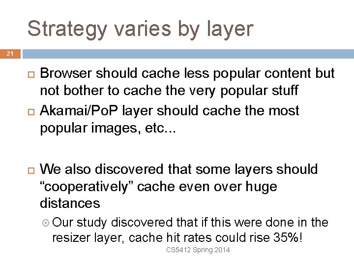 Strategy varies by layer 21 Browser should cache less popular content but not bother