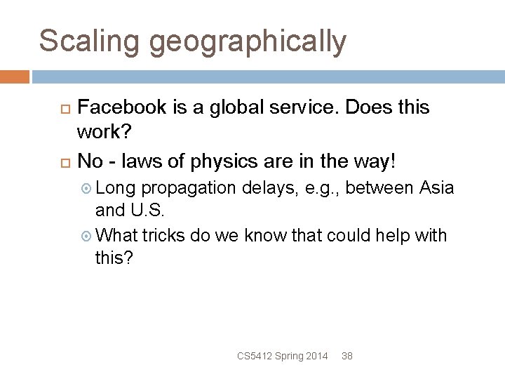 Scaling geographically Facebook is a global service. Does this work? No - laws of