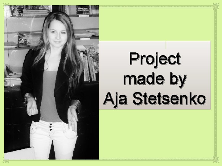 Project made by Aja Stetsenko 