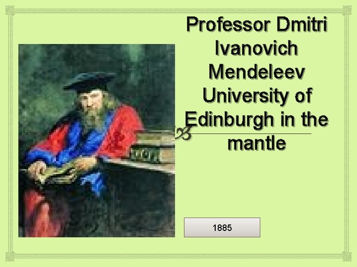 Professor Dmitri Ivanovich Mendeleev University of Edinburgh in the mantle 1885 