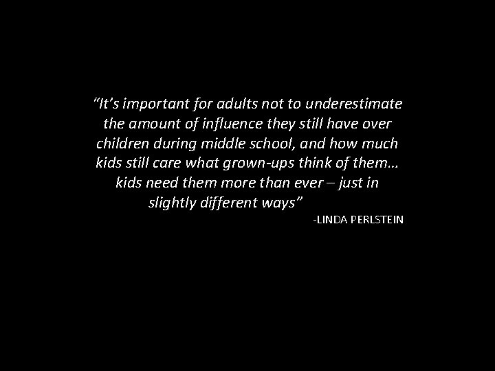 “It’s important for adults not to underestimate the amount of influence they still have
