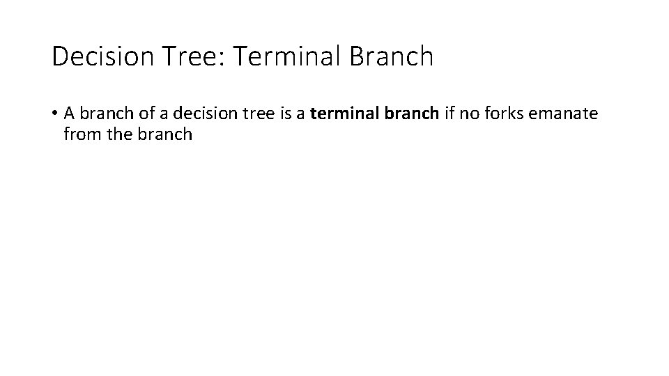 Decision Tree: Terminal Branch • A branch of a decision tree is a terminal