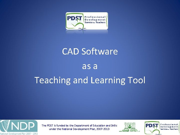 CAD Software as a Teaching and Learning Tool © PDST, 2010 The. PDSTisisfundedby bythe