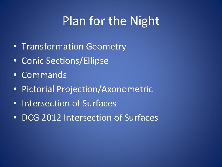 Plan for the Night • • • Transformation Geometry Conic Sections/Ellipse Commands Pictorial Projection/Axonometric