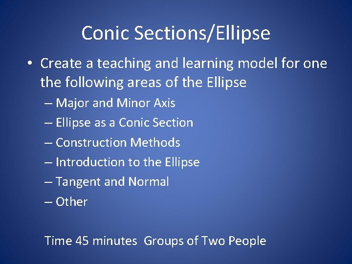 Conic Sections/Ellipse • Create a teaching and learning model for one the following areas