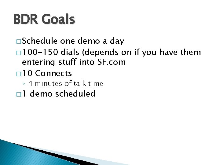 BDR Goals � Schedule one demo a day � 100 -150 dials (depends on