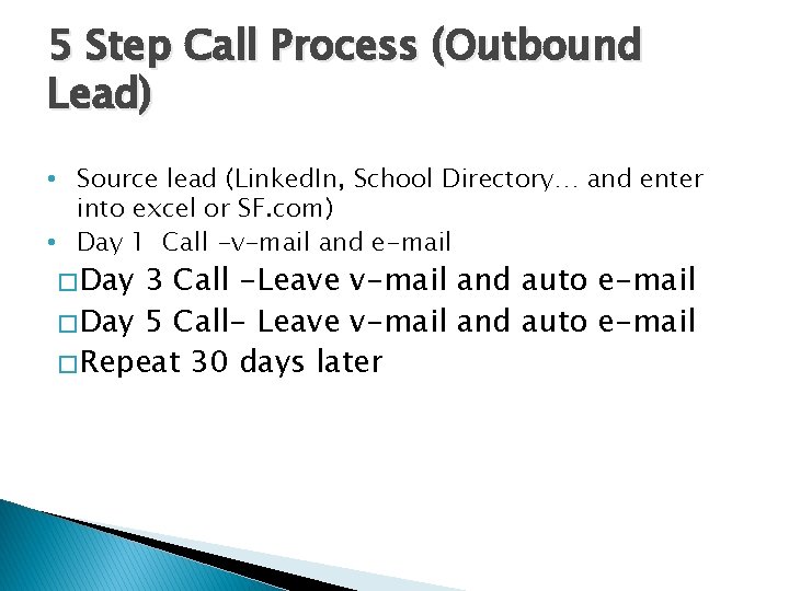 5 Step Call Process (Outbound Lead) • Source lead (Linked. In, School Directory… and