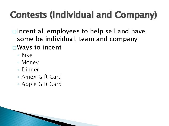 Contests (Individual and Company) � Incent all employees to help sell and have some
