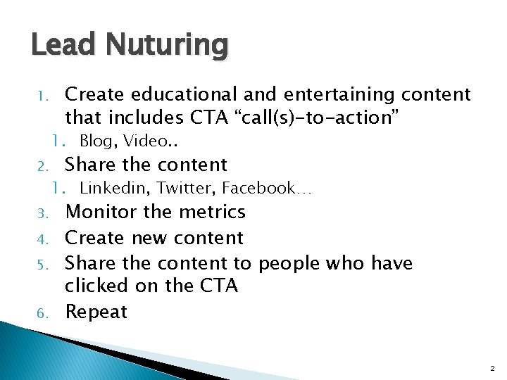 Lead Nuturing 1. Create educational and entertaining content that includes CTA “call(s)-to-action” 1. Blog,