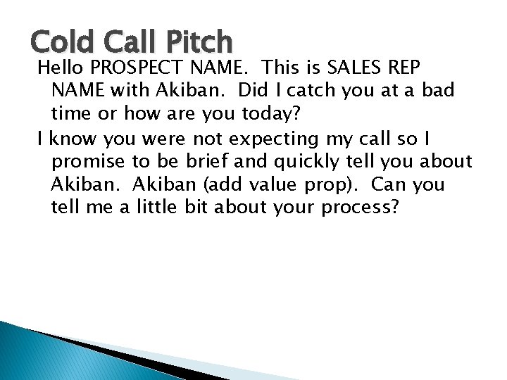 Cold Call Pitch Hello PROSPECT NAME. This is SALES REP NAME with Akiban. Did