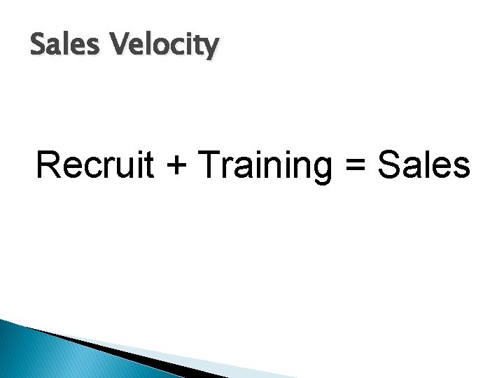 Sales Velocity Recruit + Training = Sales 