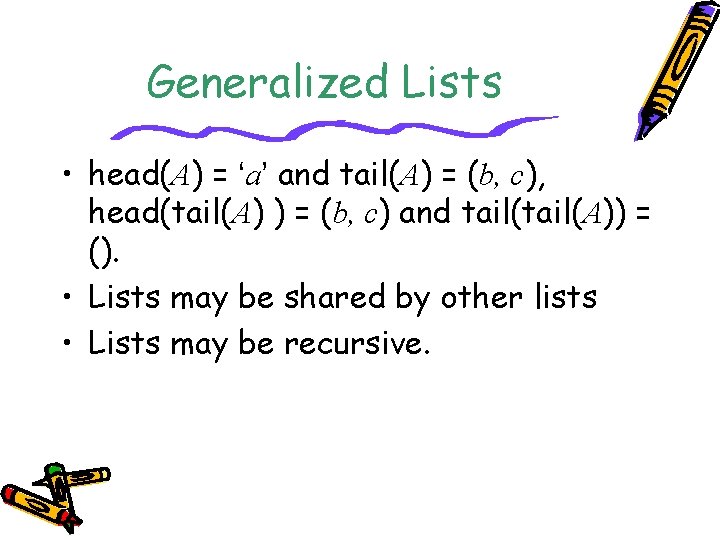 Generalized Lists • head(A) = ‘a’ and tail(A) = (b, c), head(tail(A) ) =