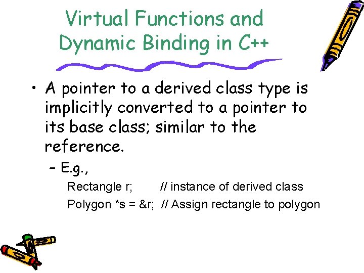 Virtual Functions and Dynamic Binding in C++ • A pointer to a derived class