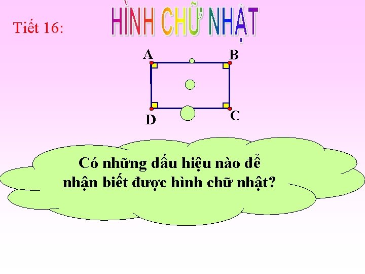 Tiết 16: A B D C Có những dấu hiệu nào để nhận biết