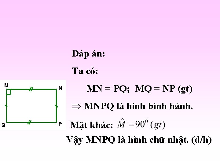 Đáp án: Ta có: MN = PQ; MQ = NP (gt) Þ MNPQ là