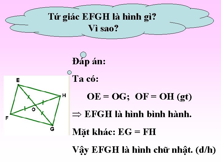 Tứ giác EFGH là hình gì? Vì sao? Đáp án: Ta có: OE =