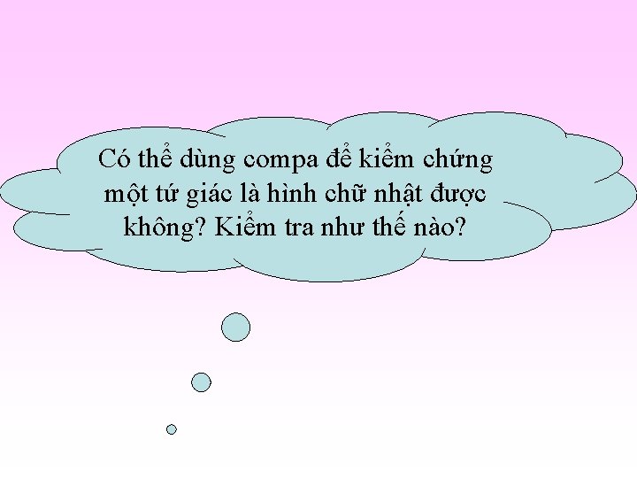 Có thể dùng compa để kiểm chứng một tứ giác là hình chữ nhật