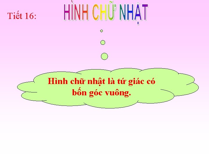 Tiết 16: Hình chữ nhật là tứ giác có bốn góc vuông. 