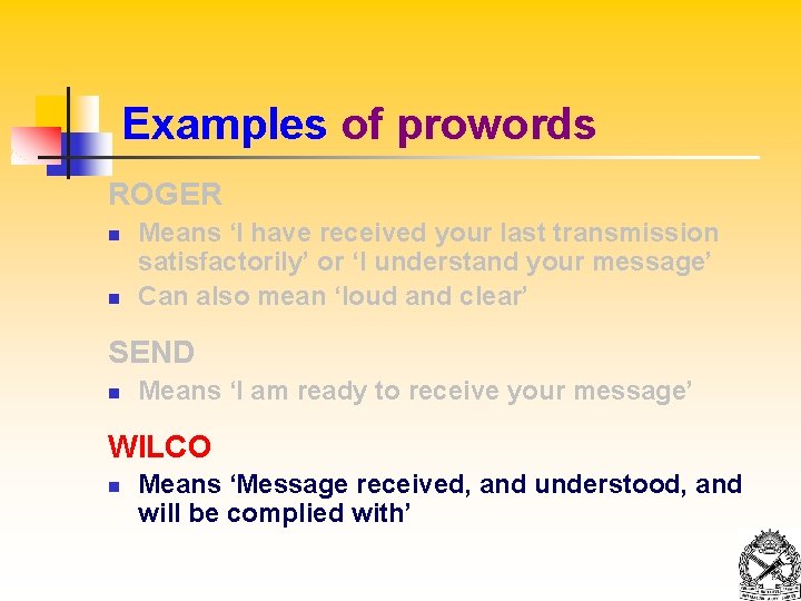 Examples of prowords ROGER n n Means ‘I have received your last transmission satisfactorily’