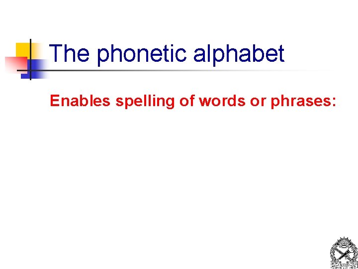 The phonetic alphabet Enables spelling of words or phrases: 