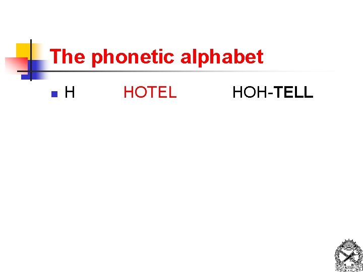 The phonetic alphabet n H HOTEL HOH-TELL 